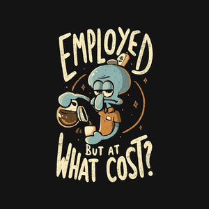 Employed But At What Cost
