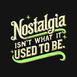 Nostalgia Isn't What It Used To Be
