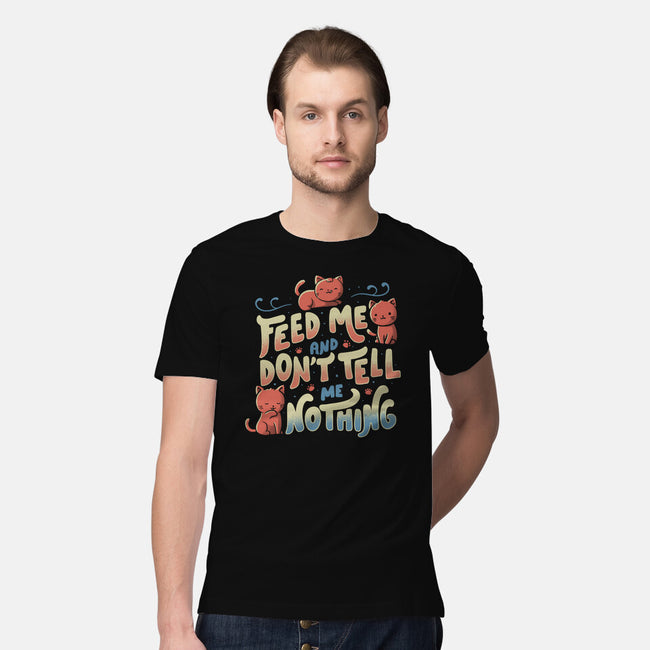 Feed Me and Don't Tell Me Nothing-mens premium tee-tobefonseca