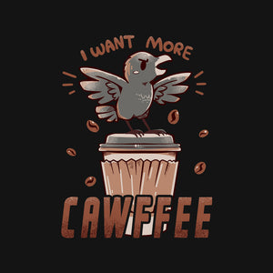 I Want More Cawfee