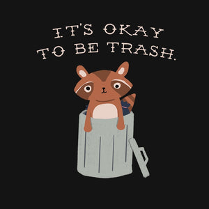 It's Okay to Be Trash