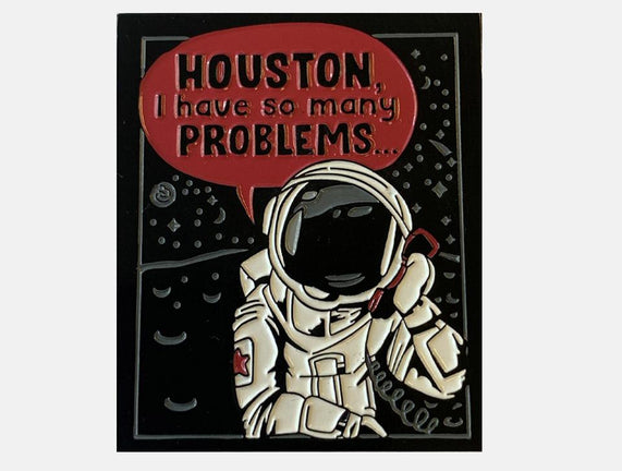 Houston, I Have So Many Problems